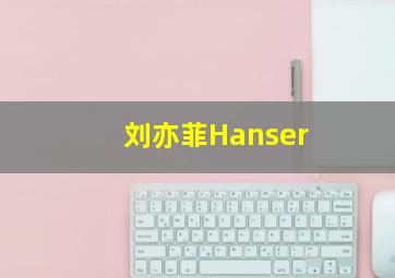 刘亦菲Hanser