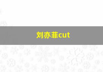 刘亦菲cut