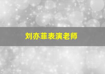 刘亦菲表演老师