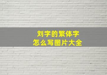 刘字的繁体字怎么写图片大全