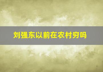 刘强东以前在农村穷吗