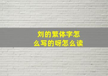 刘的繁体字怎么写的呀怎么读