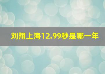 刘翔上海12.99秒是哪一年