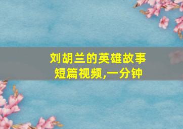 刘胡兰的英雄故事短篇视频,一分钟