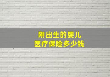 刚出生的婴儿医疗保险多少钱