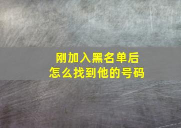 刚加入黑名单后怎么找到他的号码