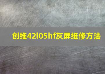 创维42l05hf灰屏维修方法