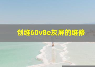 创维60v8e灰屏的维修