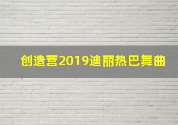 创造营2019迪丽热巴舞曲