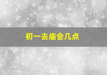 初一去庙会几点