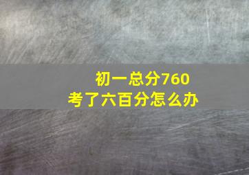 初一总分760考了六百分怎么办