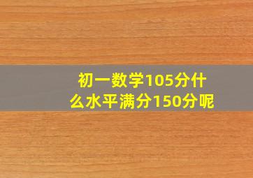 初一数学105分什么水平满分150分呢