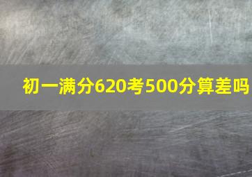 初一满分620考500分算差吗