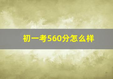 初一考560分怎么样