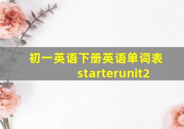 初一英语下册英语单词表starterunit2