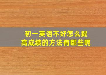 初一英语不好怎么提高成绩的方法有哪些呢