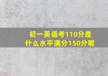 初一英语考110分是什么水平满分150分呢