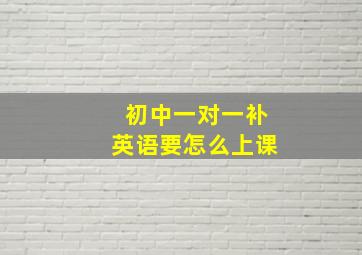 初中一对一补英语要怎么上课