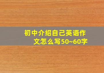 初中介绍自己英语作文怎么写50~60字