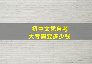 初中文凭自考大专需要多少钱