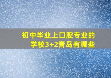 初中毕业上口腔专业的学校3+2青岛有哪些