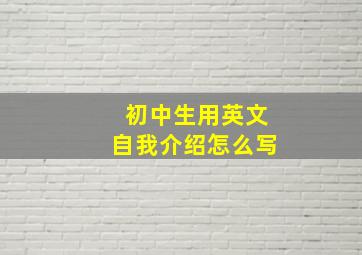 初中生用英文自我介绍怎么写