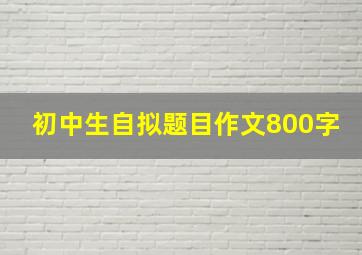 初中生自拟题目作文800字