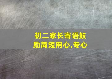 初二家长寄语鼓励简短用心,专心