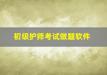 初级护师考试做题软件