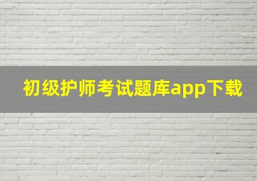 初级护师考试题库app下载