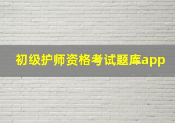 初级护师资格考试题库app