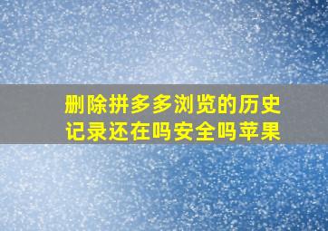 删除拼多多浏览的历史记录还在吗安全吗苹果