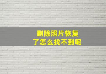 删除照片恢复了怎么找不到呢