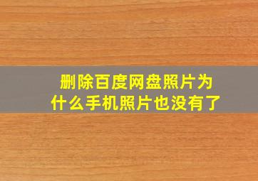 删除百度网盘照片为什么手机照片也没有了