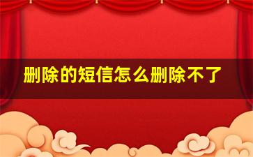 删除的短信怎么删除不了