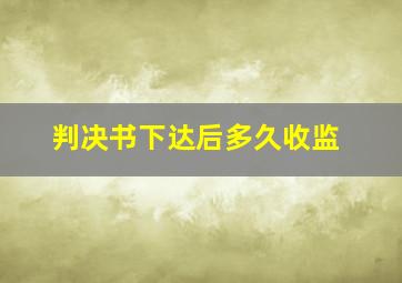 判决书下达后多久收监