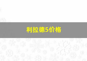 利拉德5价格