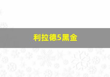 利拉德5黑金