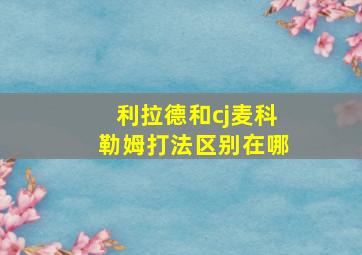 利拉德和cj麦科勒姆打法区别在哪