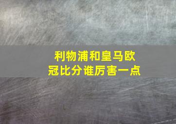 利物浦和皇马欧冠比分谁厉害一点