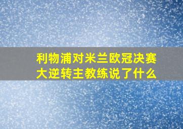 利物浦对米兰欧冠决赛大逆转主教练说了什么