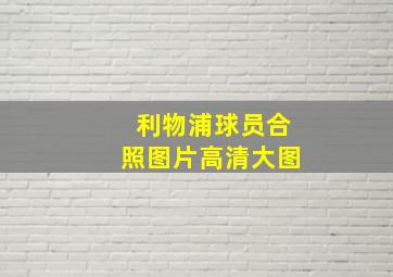 利物浦球员合照图片高清大图