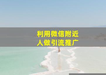 利用微信附近人做引流推广