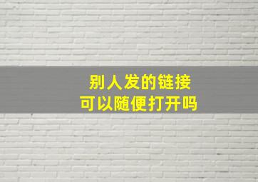 别人发的链接可以随便打开吗