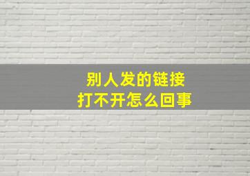 别人发的链接打不开怎么回事