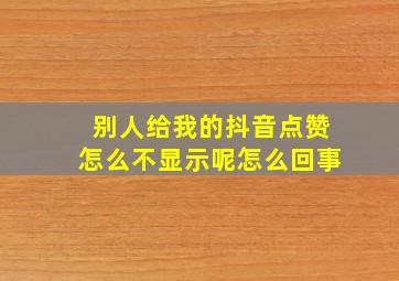 别人给我的抖音点赞怎么不显示呢怎么回事