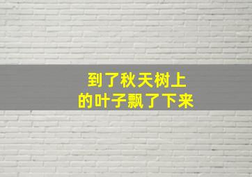 到了秋天树上的叶子飘了下来