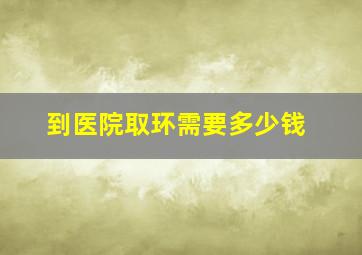 到医院取环需要多少钱