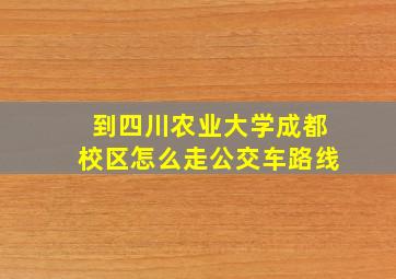 到四川农业大学成都校区怎么走公交车路线