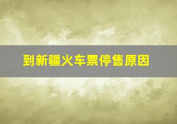 到新疆火车票停售原因